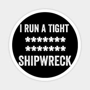 i run a tight shipwreck Magnet